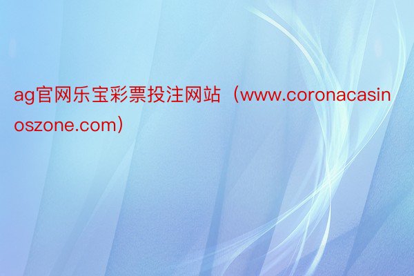ag官网乐宝彩票投注网站（www.coronacasinoszone.com）