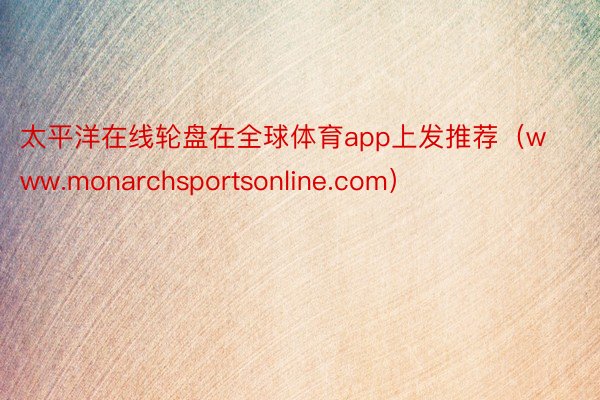 太平洋在线轮盘在全球体育app上发推荐（www.monarchsportsonline.com）