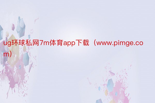 ug环球私网7m体育app下载（www.pimge.com）