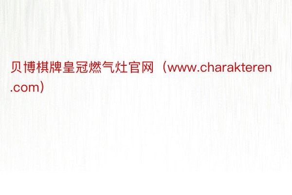 贝博棋牌皇冠燃气灶官网（www.charakteren.com）